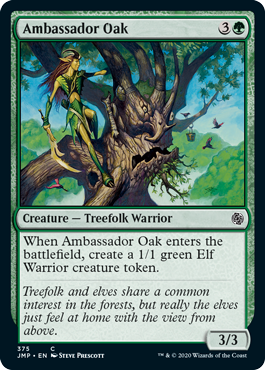 Ambassador Oak
 When Ambassador Oak enters the battlefield, create a 1/1 green Elf Warrior creature token.